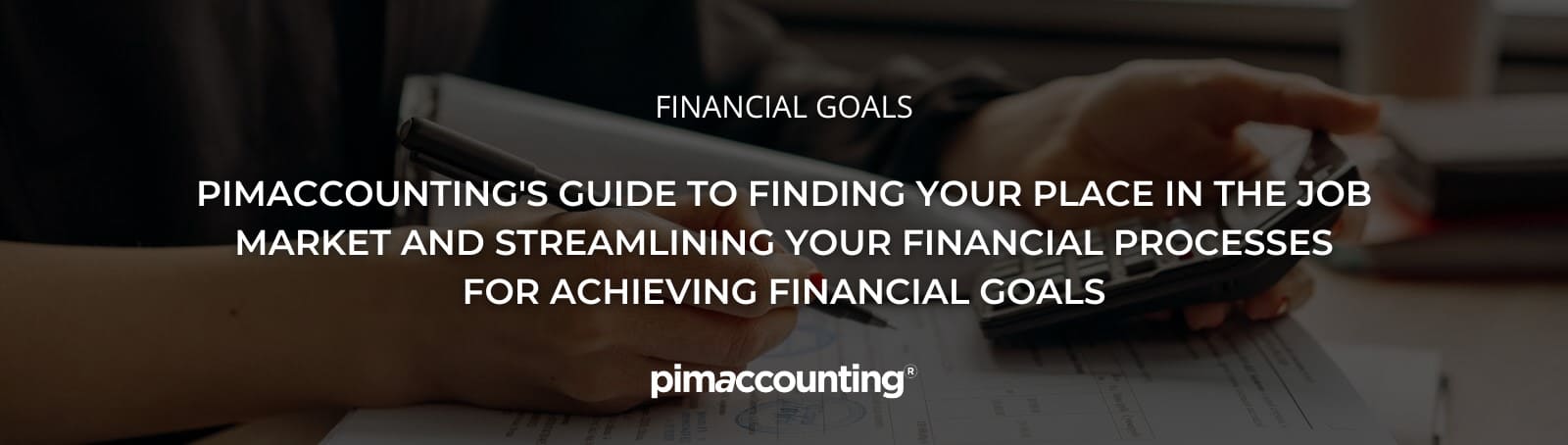 Pimaccounting's Guide to Finding Your Place in the Job Market and Streamlining Your Financial Processes for Achieving Financial Goals